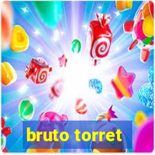 bruto torret